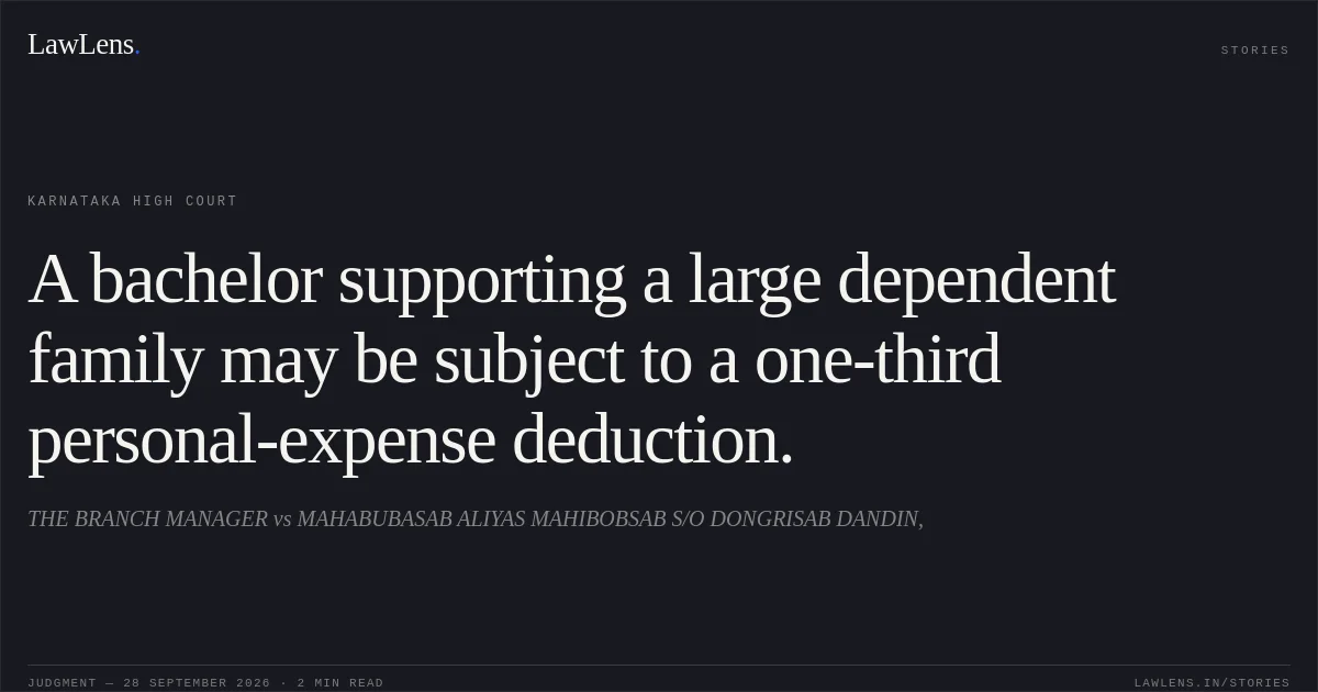 A bachelor supporting a large dependent family may be subject to a one-third personal-expense deduction.. THE BRANCH MANAGER vs MAHABUBASAB ALIYAS MAHIBOBSAB S/O DONGRISAB DANDIN,. Karnataka High Court. LawLens