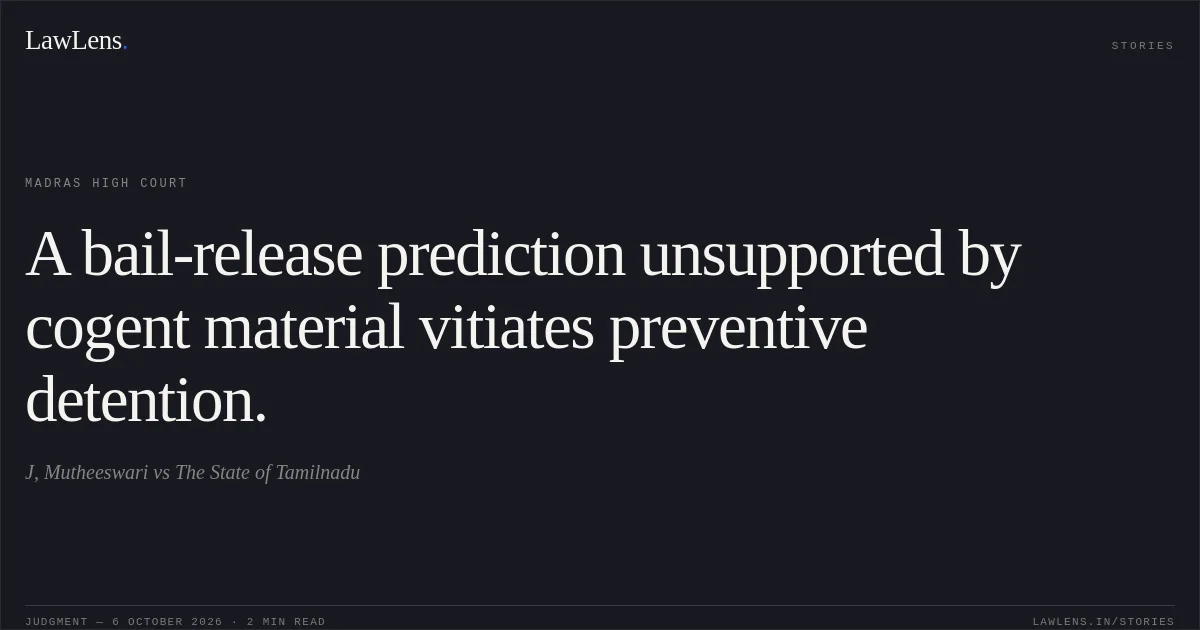 A bail-release prediction unsupported by cogent material vitiates preventive detention.. J, Mutheeswari vs The State of Tamilnadu. Madras High Court. LawLens