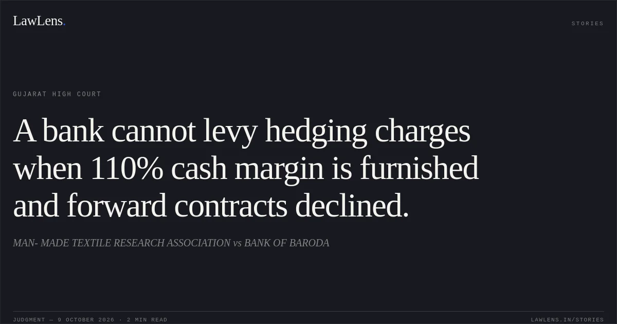 A bank cannot levy hedging charges when 110% cash margin is furnished and forward contracts declined.. MAN- MADE TEXTILE RESEARCH ASSOCIATION vs BANK OF BARODA. Gujarat High Court. LawLens