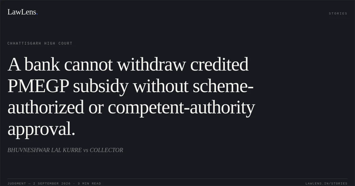 A bank cannot withdraw credited PMEGP subsidy without scheme-authorized or competent-authority approval.. BHUVNESHWAR LAL KURRE vs COLLECTOR. Chhattisgarh High Court. LawLens