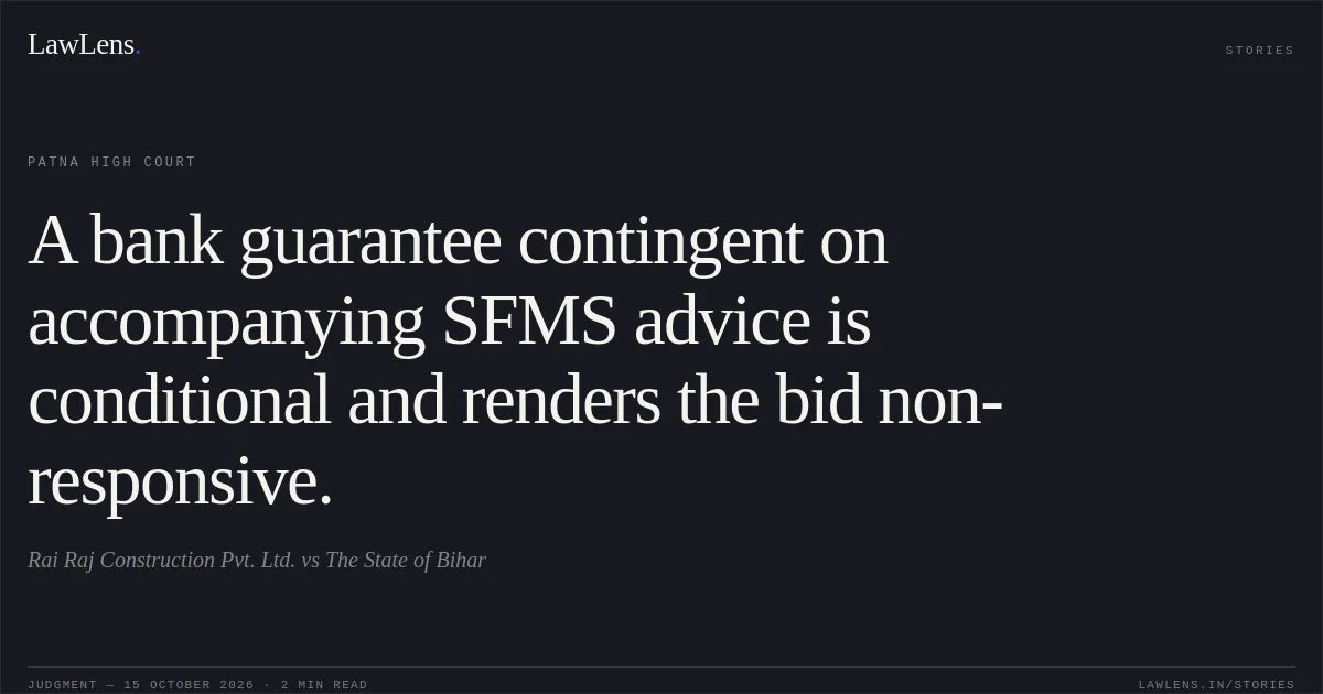 A bank guarantee contingent on accompanying SFMS advice is conditional and renders the bid non-responsive.. Rai Raj Construction Pvt. Ltd. vs The State of Bihar. Patna High Court. LawLens