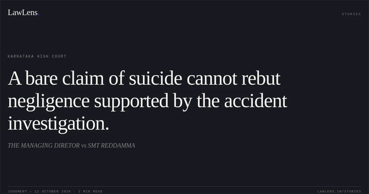 A bare claim of suicide cannot rebut negligence supported by the accident investigation.. THE MANAGING DIRETOR vs SMT REDDAMMA. Karnataka High Court. LawLens