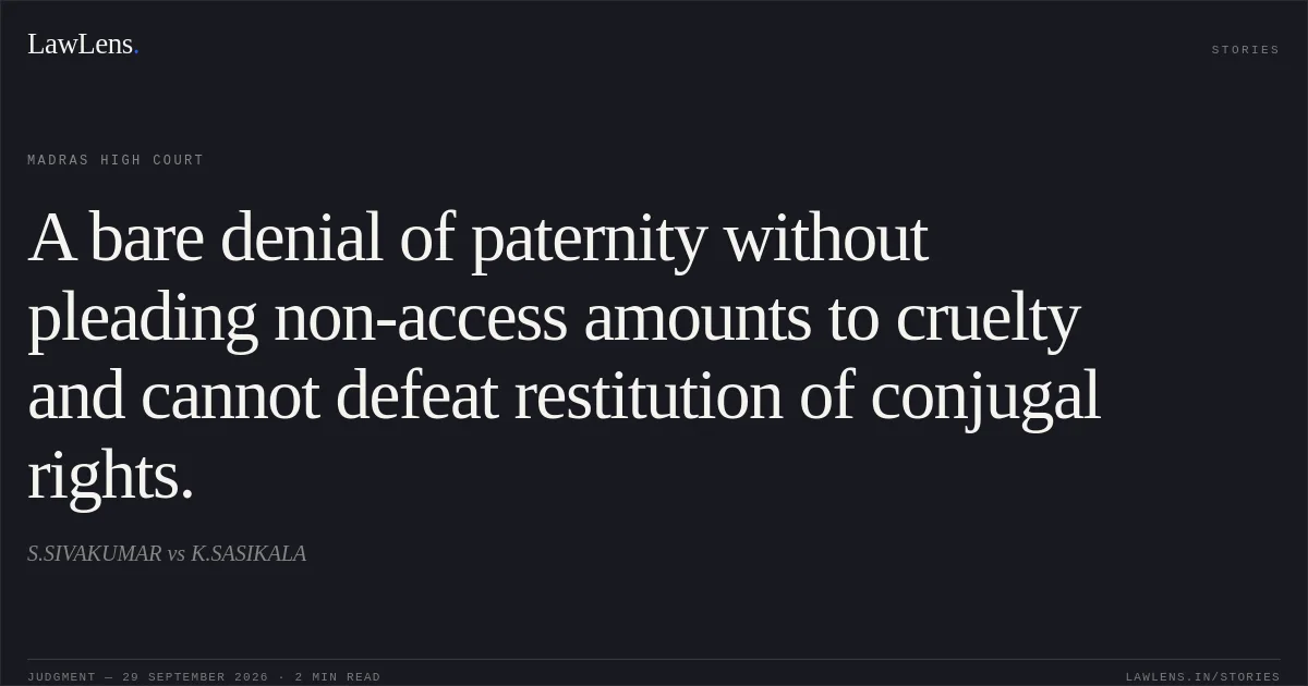 A bare denial of paternity without pleading non-access amounts to cruelty and cannot defeat restitution of conjugal rights.. S.SIVAKUMAR vs K.SASIKALA. Madras High Court. LawLens