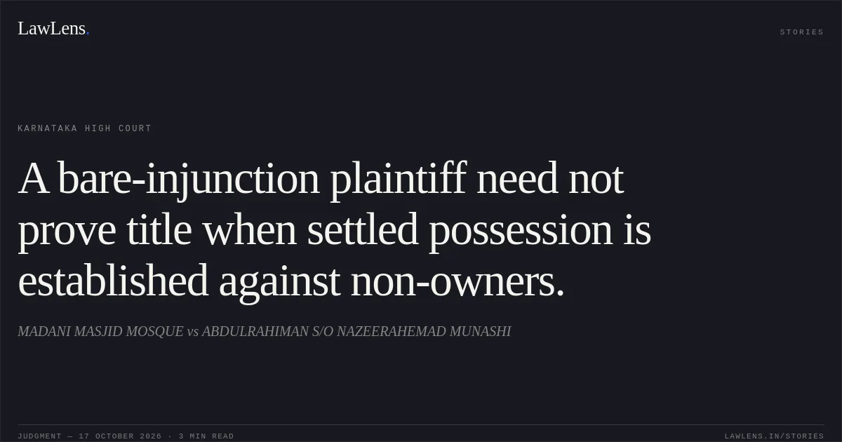 A bare-injunction plaintiff need not prove title when settled possession is established against non-owners.. MADANI MASJID MOSQUE vs ABDULRAHIMAN S/O NAZEERAHEMAD MUNASHI. Karnataka High Court. LawLens