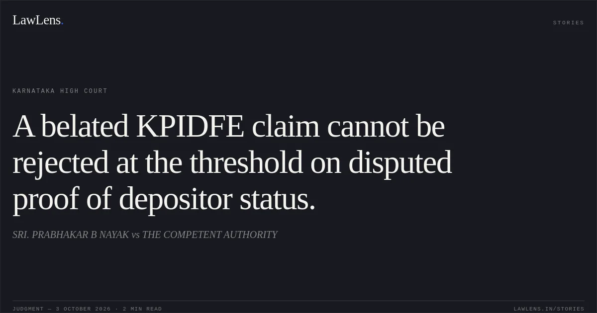 A belated KPIDFE claim cannot be rejected at the threshold on disputed proof of depositor status.. SRI. PRABHAKAR B NAYAK vs THE COMPETENT AUTHORITY. Karnataka High Court. LawLens