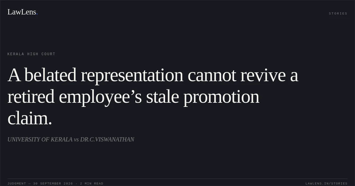 A belated representation cannot revive a retired employee’s stale promotion claim.. UNIVERSITY OF KERALA vs DR.C.VISWANATHAN. Kerala High Court. LawLens