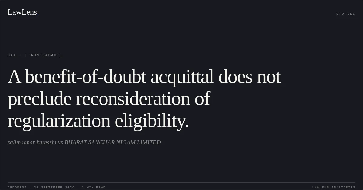 A benefit-of-doubt acquittal does not preclude reconsideration of regularization eligibility.. salim umar kuresshi vs BHARAT SANCHAR NIGAM LIMITED. CAT - ['Ahmedabad']. LawLens