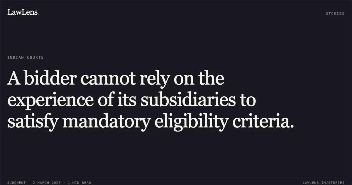 A bidder cannot rely on the experience of its subsidiaries to satisfy mandatory eligibility criteria.. BLS E Services Limited v. Union of India & Anr. [W.P.(C) 2760/2026]. Delhi High Court. LawLens