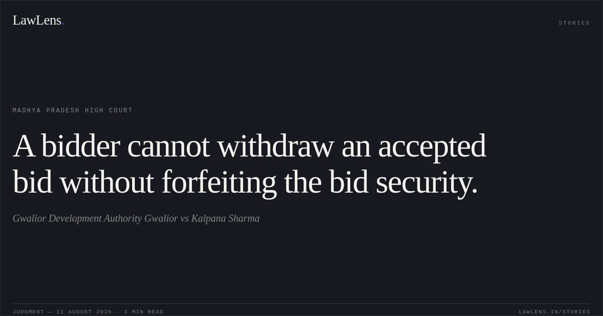 A bidder cannot withdraw an accepted bid without forfeiting the bid security.. Gwalior Development Authority Gwalior vs Kalpana Sharma. Madhya Pradesh High Court. LawLens