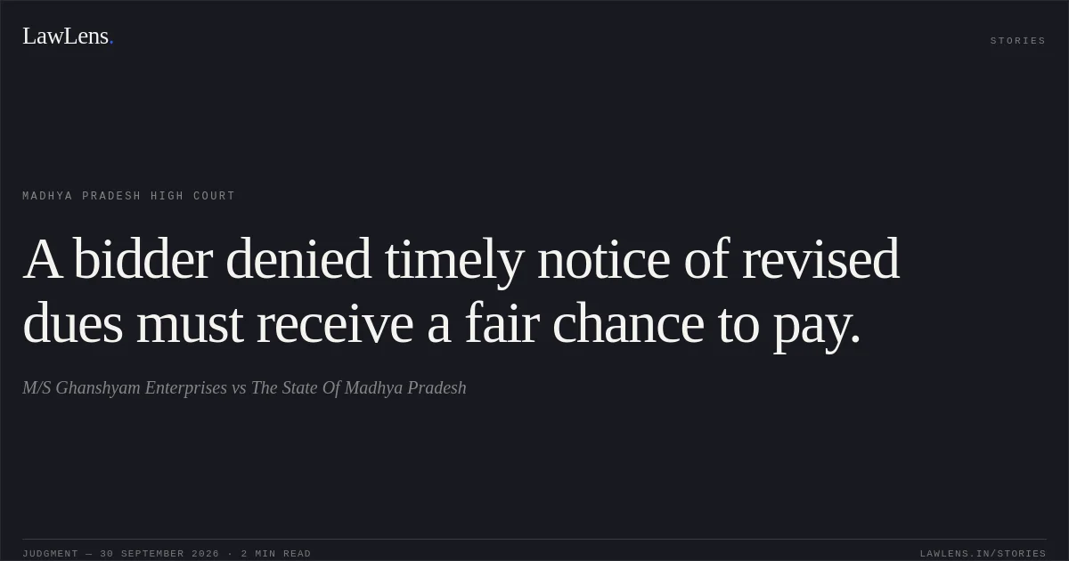 A bidder denied timely notice of revised dues must receive a fair chance to pay.. M/S Ghanshyam Enterprises vs The State Of Madhya Pradesh. Madhya Pradesh High Court. LawLens