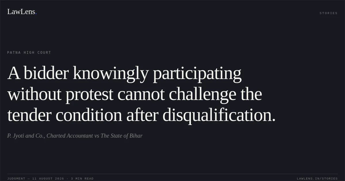 A bidder knowingly participating without protest cannot challenge the tender condition after disqualification.. P. Jyoti and Co., Charted Accountant vs The State of Bihar. Patna High Court. LawLens