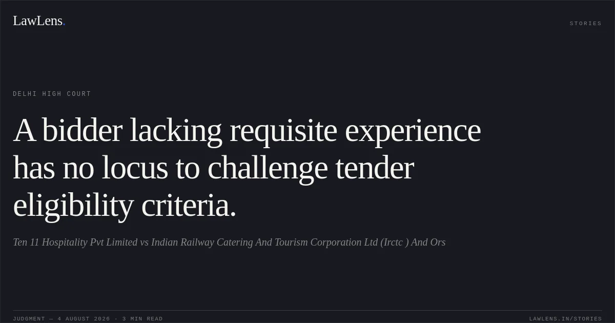 A bidder lacking requisite experience has no locus to challenge tender eligibility criteria.. Ten 11 Hospitality Pvt Limited vs Indian Railway Catering And Tourism Corporation Ltd (Irctc ) And Ors. Delhi High Court. LawLens