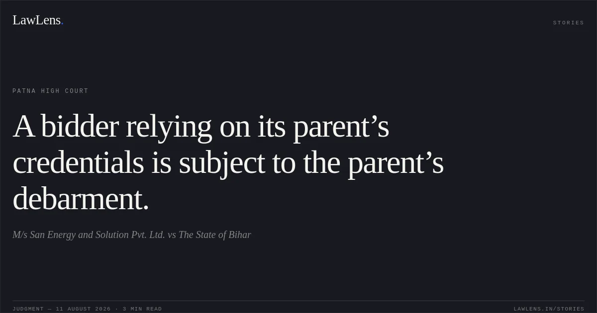 A bidder relying on its parent’s credentials is subject to the parent’s debarment.. M/s San Energy and Solution Pvt. Ltd. vs The State of Bihar. Patna High Court. LawLens