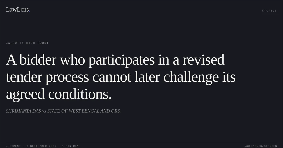 A bidder who participates in a revised tender process cannot later challenge its agreed conditions.. SHRIMANTA DAS vs STATE OF WEST BENGAL AND ORS.. Calcutta High Court. LawLens