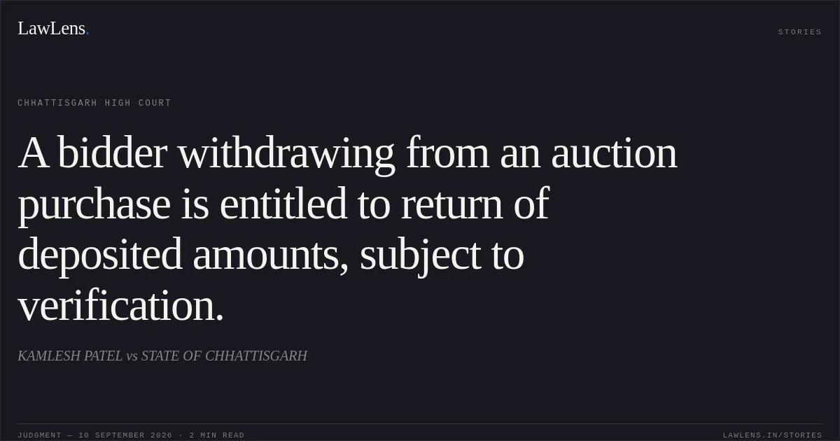A bidder withdrawing from an auction purchase is entitled to return of deposited amounts, subject to verification.. KAMLESH PATEL vs STATE OF CHHATTISGARH. Chhattisgarh High Court. LawLens