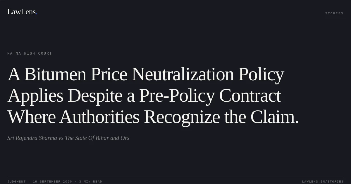 A Bitumen Price Neutralization Policy Applies Despite a Pre-Policy Contract Where Authorities Recognize the Claim.. Sri Rajendra Sharma vs The State Of Bihar and Ors. Patna High Court. LawLens