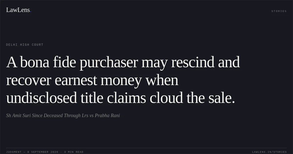 A bona fide purchaser may rescind and recover earnest money when undisclosed title claims cloud the sale.. Sh Amit Suri Since Deceased Through Lrs vs Prabha Rani. Delhi High Court. LawLens