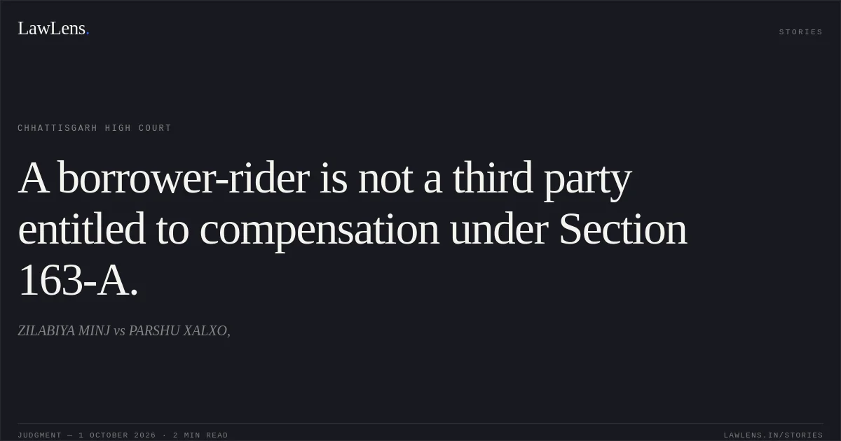 A borrower-rider is not a third party entitled to compensation under Section 163-A.. ZILABIYA MINJ vs PARSHU XALXO,. Chhattisgarh High Court. LawLens
