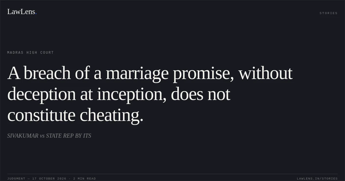 A breach of a marriage promise, without deception at inception, does not constitute cheating.. SIVAKUMAR vs STATE REP BY ITS. Madras High Court. LawLens