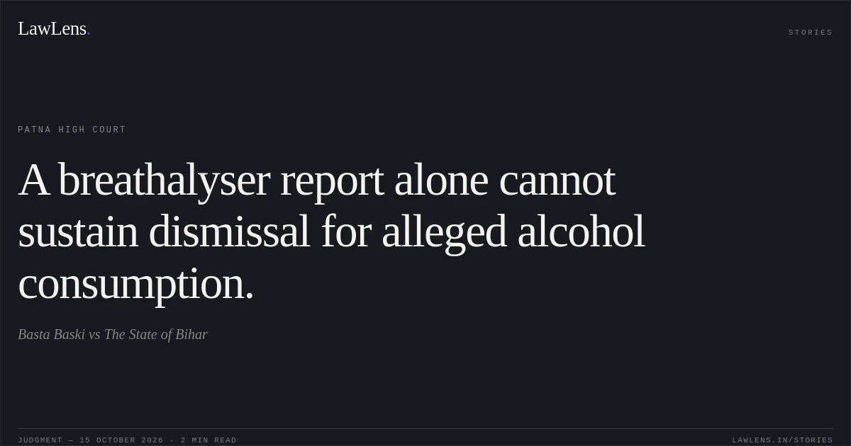 A breathalyser report alone cannot sustain dismissal for alleged alcohol consumption.. Basta Baski vs The State of Bihar. Patna High Court. LawLens