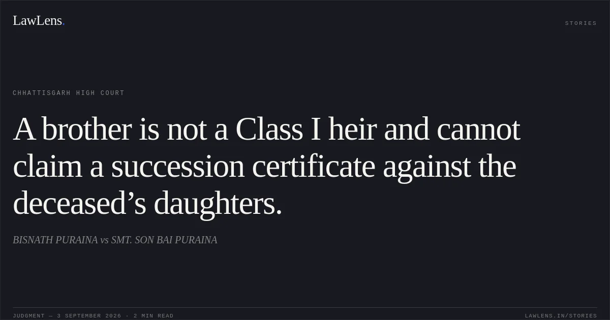 A brother is not a Class I heir and cannot claim a succession certificate against the deceased’s daughters.. BISNATH PURAINA vs SMT. SON BAI PURAINA. Chhattisgarh High Court. LawLens