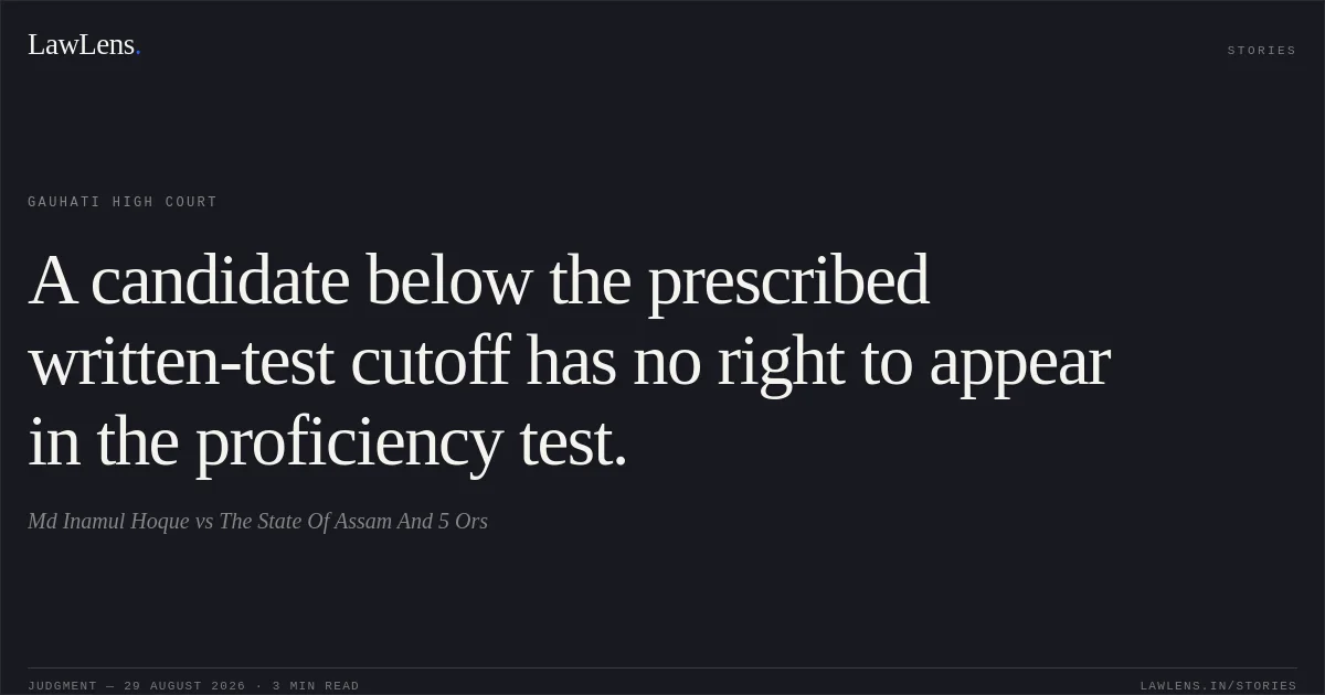 A candidate below the prescribed written-test cutoff has no right to appear in the proficiency test.. Md Inamul Hoque vs The State Of Assam And 5 Ors. Gauhati High Court. LawLens