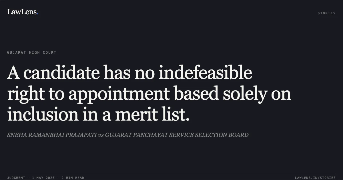 A candidate has no indefeasible right to appointment based solely on inclusion in a merit list.. SNEHA RAMANBHAI PRAJAPATI vs GUJARAT PANCHAYAT SERVICE SELECTION BOARD. Gujarat High Court. LawLens
