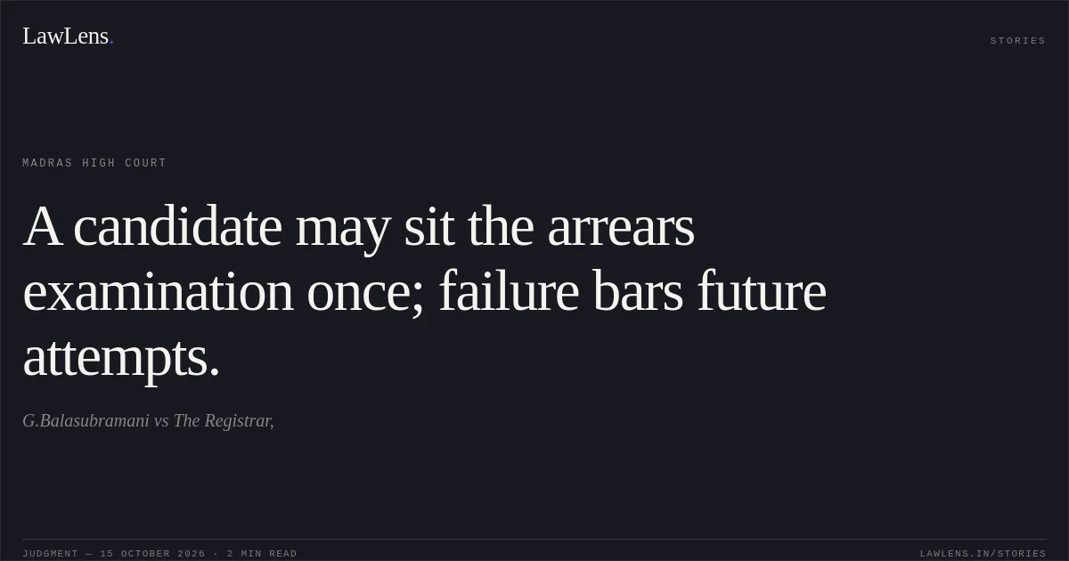 A candidate may sit the arrears examination once; failure bars future attempts.. G.Balasubramani vs The Registrar,. Madras High Court. LawLens