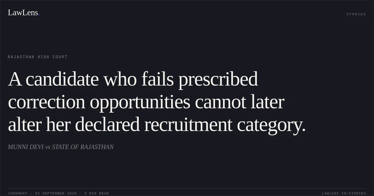 A candidate who fails prescribed correction opportunities cannot later alter her declared recruitment category.. MUNNI DEVI vs STATE OF RAJASTHAN. Rajasthan High Court. LawLens