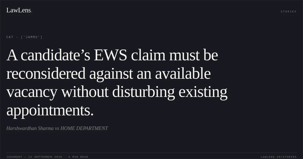 A candidate’s EWS claim must be reconsidered against an available vacancy without disturbing existing appointments.. Harshwardhan Sharma vs HOME DEPARTMENT. CAT - ['Jammu']. LawLens