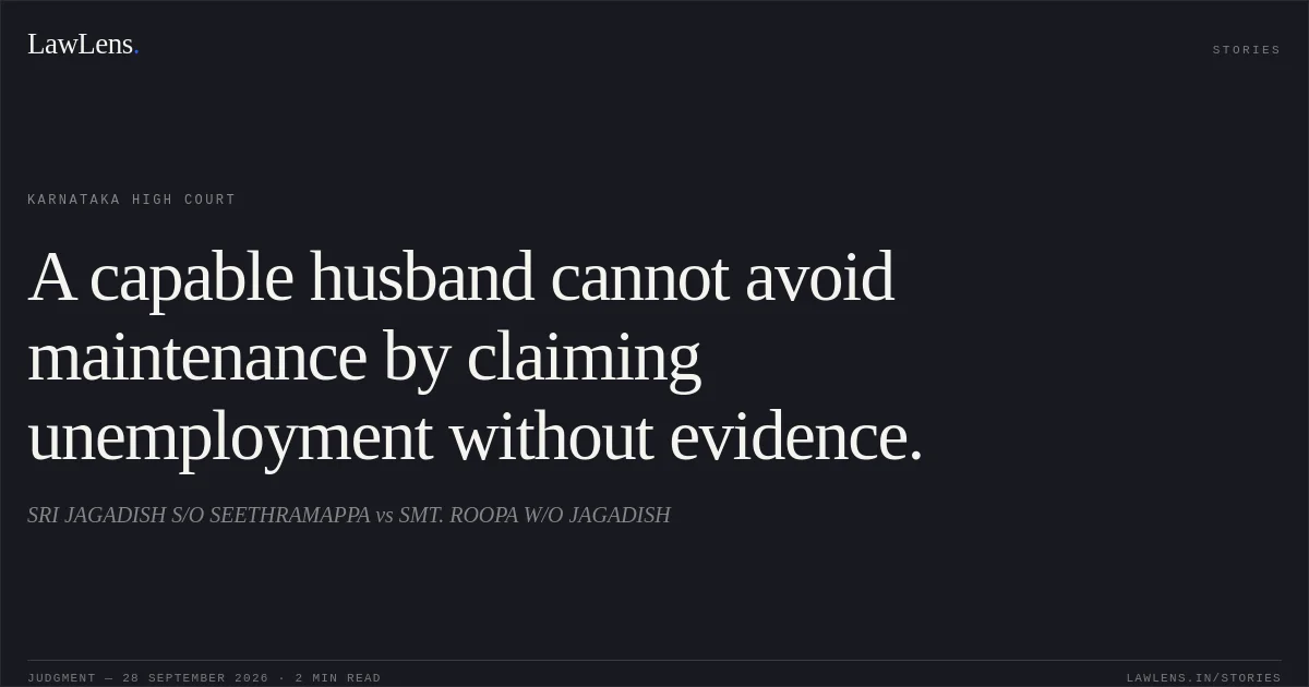 A capable husband cannot avoid maintenance by claiming unemployment without evidence.. SRI JAGADISH S/O SEETHRAMAPPA vs SMT. ROOPA W/O JAGADISH. Karnataka High Court. LawLens