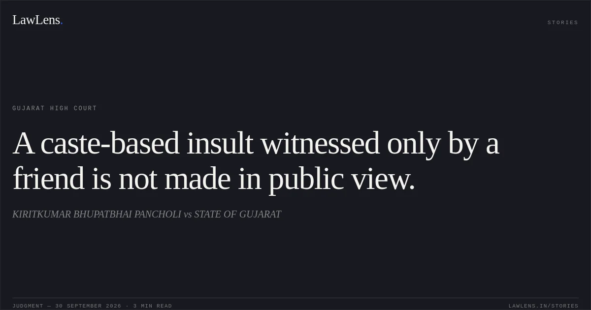 A caste-based insult witnessed only by a friend is not made in public view.. KIRITKUMAR BHUPATBHAI PANCHOLI vs STATE OF GUJARAT. Gujarat High Court. LawLens
