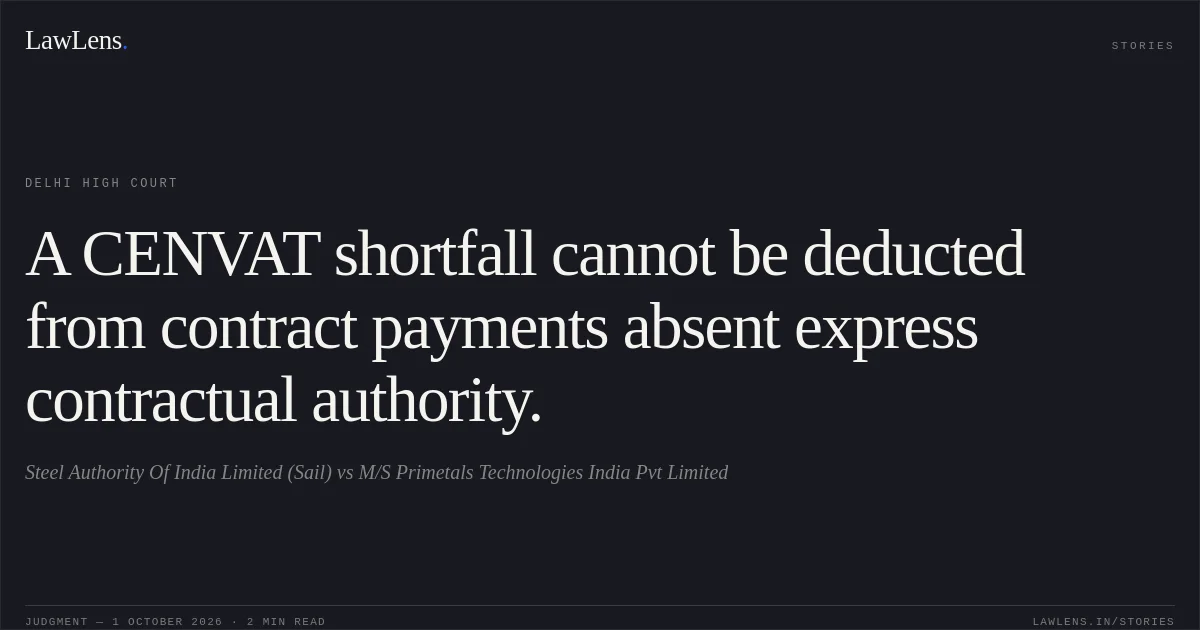 A CENVAT shortfall cannot be deducted from contract payments absent express contractual authority.. Steel Authority Of India Limited (Sail) vs M/S Primetals Technologies India Pvt Limited. Delhi High Court. LawLens