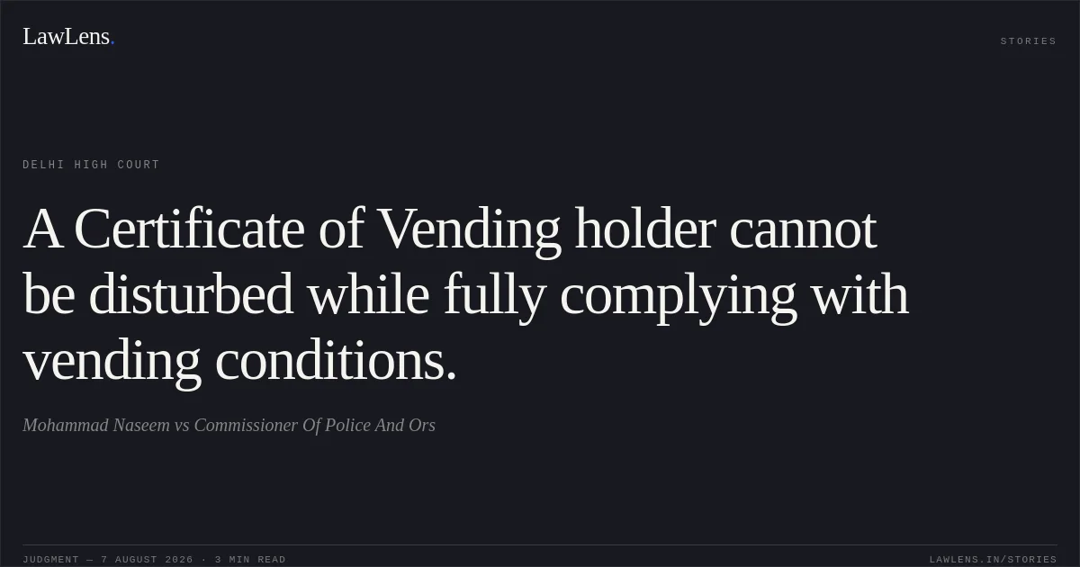 A Certificate of Vending holder cannot be disturbed while fully complying with vending conditions.. Mohammad Naseem vs Commissioner Of Police And Ors. Delhi High Court. LawLens