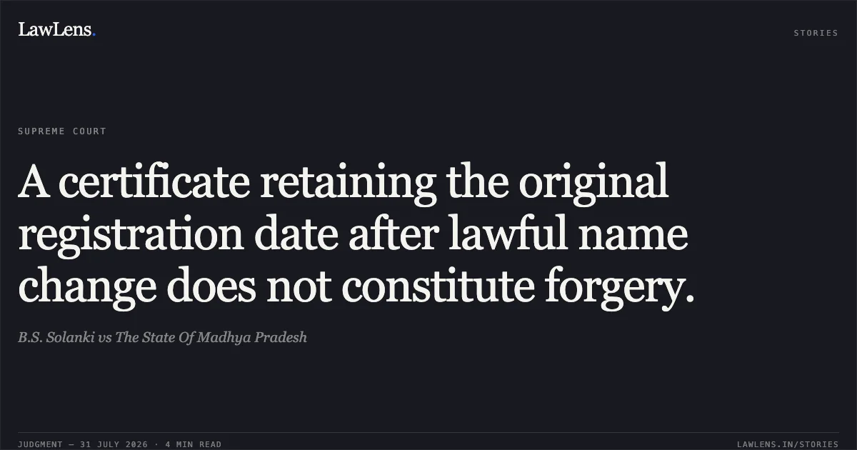 A certificate retaining the original registration date after lawful name change does not constitute forgery.. B.S. Solanki vs The State Of Madhya Pradesh. Supreme Court. LawLens