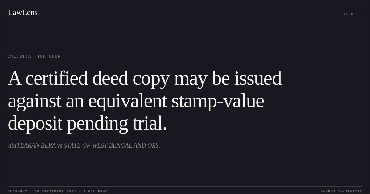 A certified deed copy may be issued against an equivalent stamp-value deposit pending trial.. ASITBARAN BERA vs STATE OF WEST BENGAL AND ORS.. Calcutta High Court. LawLens
