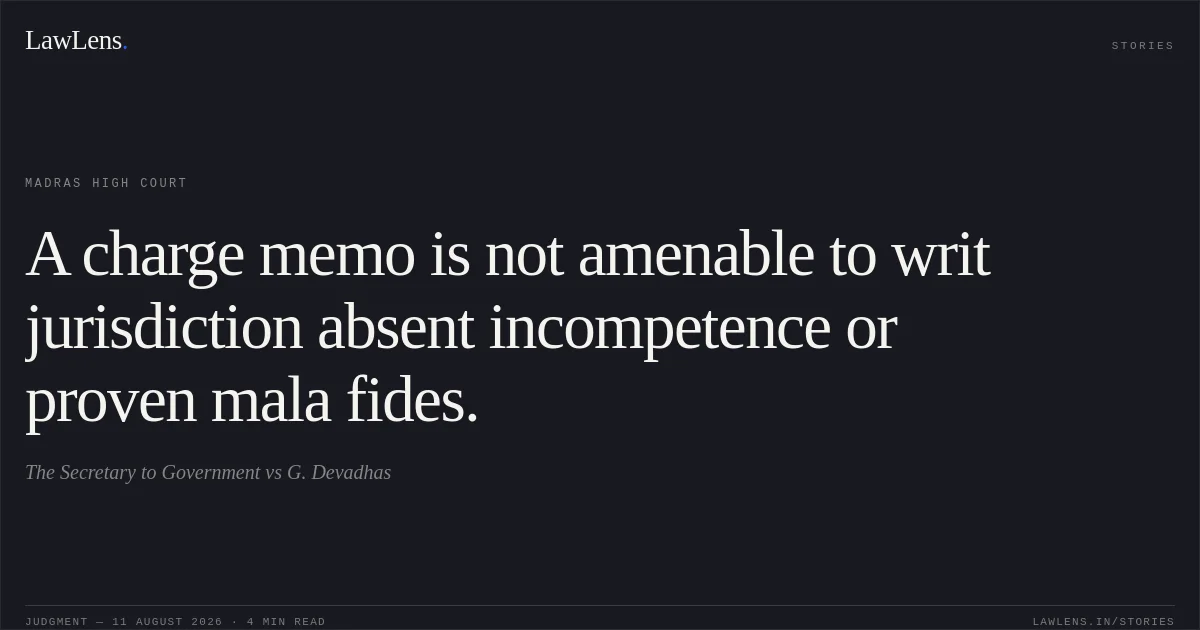 A charge memo is not amenable to writ jurisdiction absent incompetence or proven mala fides.. The Secretary to Government vs G. Devadhas. Madras High Court. LawLens