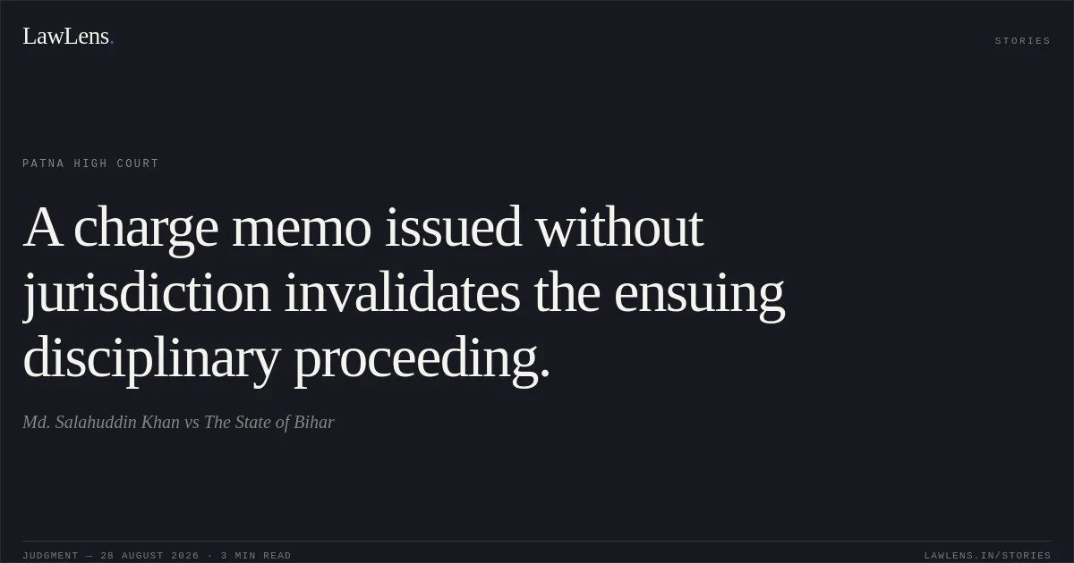 A charge memo issued without jurisdiction invalidates the ensuing disciplinary proceeding.. Md. Salahuddin Khan vs The State of Bihar. Patna High Court. LawLens