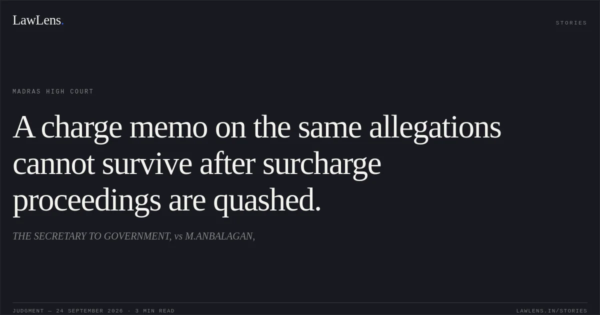 A charge memo on the same allegations cannot survive after surcharge proceedings are quashed.. THE SECRETARY TO GOVERNMENT, vs M.ANBALAGAN,. Madras High Court. LawLens