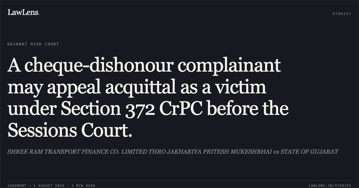 A cheque-dishonour complainant may appeal acquittal as a victim under Section 372 CrPC before the Sessions Court.. SHREE RAM TRANSPORT FINANCE CO. LIMITED THRO JAKHARIYA PRITESH MUKESHBHAI vs STATE OF GUJARAT. Gujarat High Court. LawLens