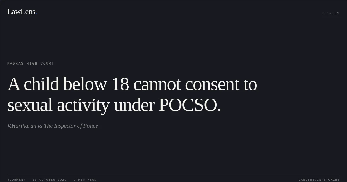 A child below 18 cannot consent to sexual activity under POCSO.. V.Hariharan vs The Inspector of Police. Madras High Court. LawLens