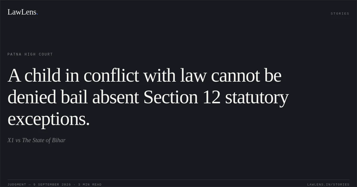 A child in conflict with law cannot be denied bail absent Section 12 statutory exceptions.. X1 vs The State of Bihar. Patna High Court. LawLens