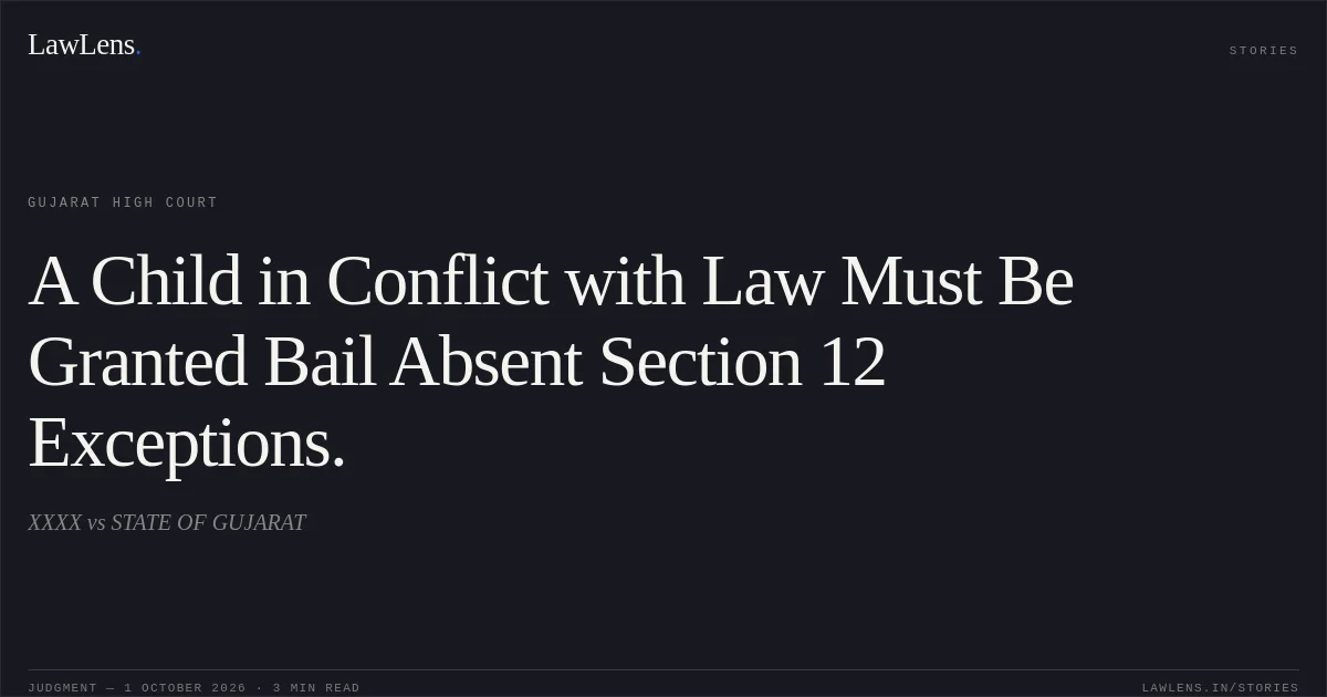 A Child in Conflict with Law Must Be Granted Bail Absent Section 12 Exceptions.. XXXX vs STATE OF GUJARAT. Gujarat High Court. LawLens