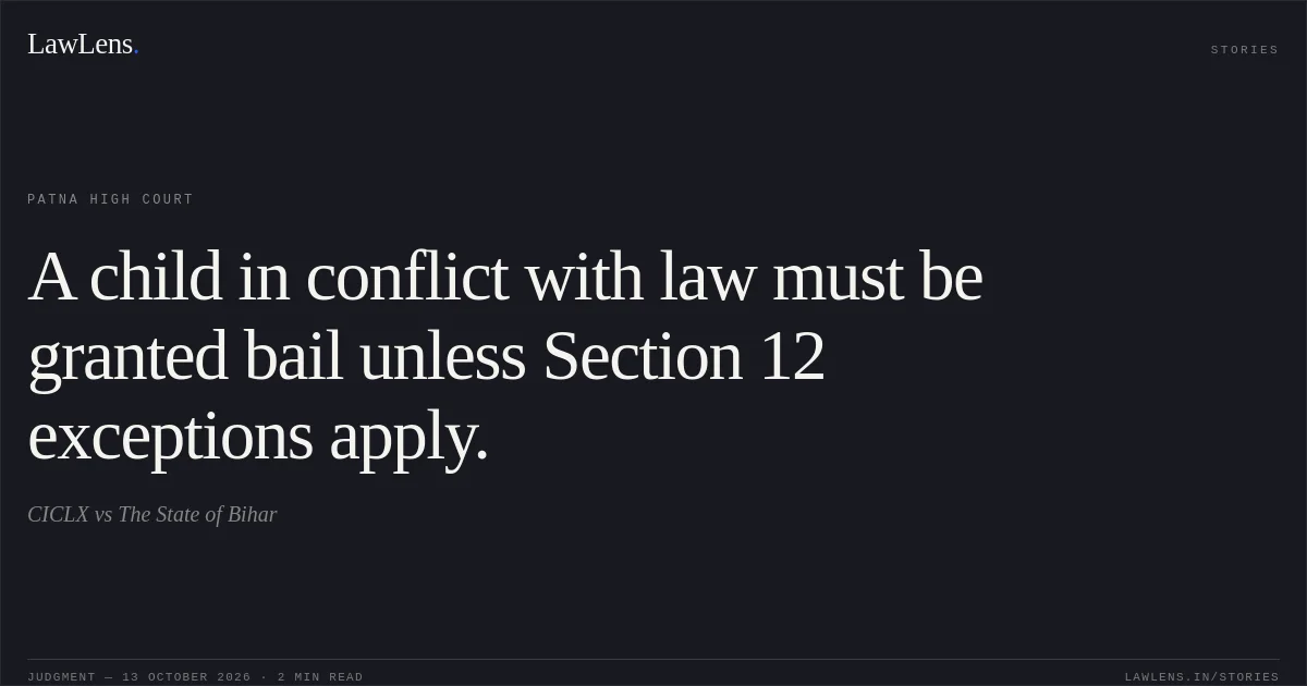 A child in conflict with law must be granted bail unless Section 12 exceptions apply.. CICLX vs The State of Bihar. Patna High Court. LawLens