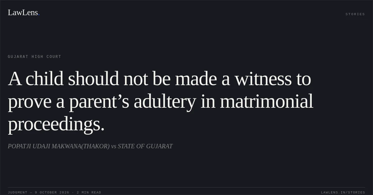 A child should not be made a witness to prove a parent’s adultery in matrimonial proceedings.. POPATJI UDAJI MAKWANA(THAKOR) vs STATE OF GUJARAT. Gujarat High Court. LawLens