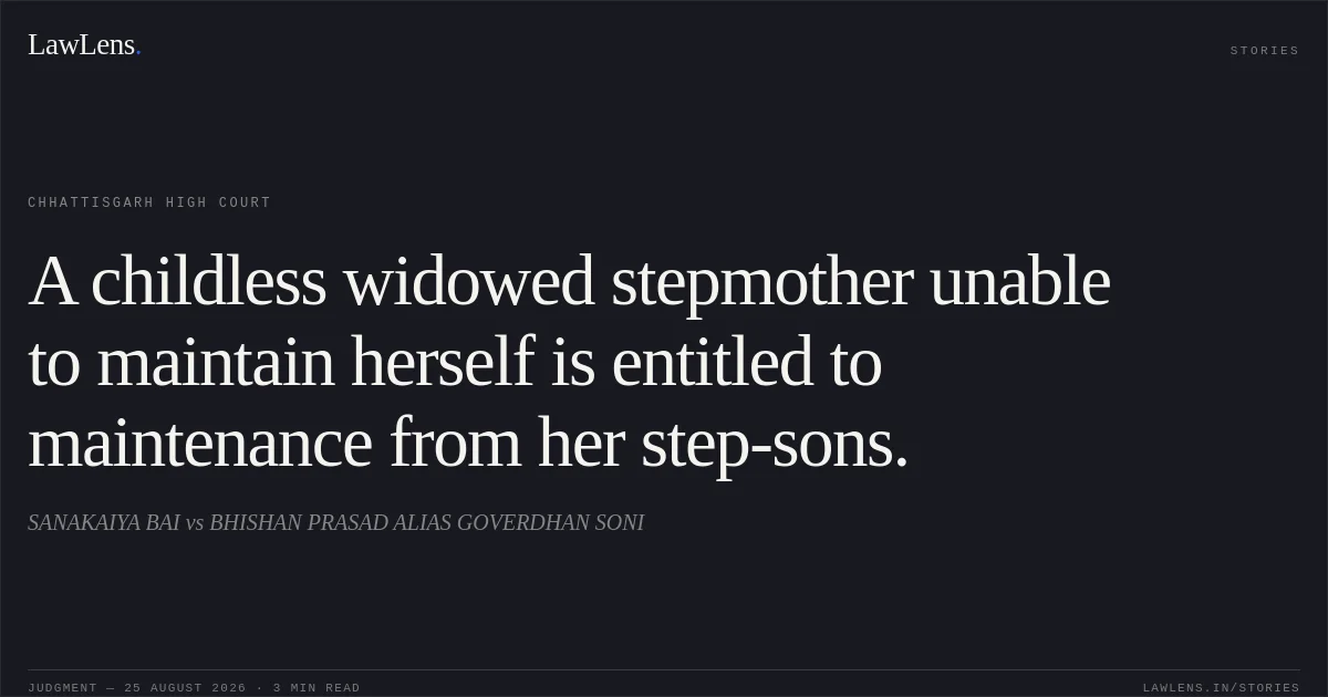 A childless widowed stepmother unable to maintain herself is entitled to maintenance from her step-sons.. SANAKAIYA BAI vs BHISHAN PRASAD ALIAS GOVERDHAN SONI. Chhattisgarh High Court. LawLens