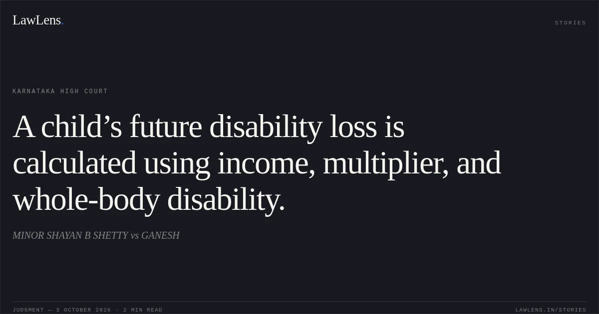 A child’s future disability loss is calculated using income, multiplier, and whole-body disability.. MINOR SHAYAN B SHETTY vs GANESH. Karnataka High Court. LawLens