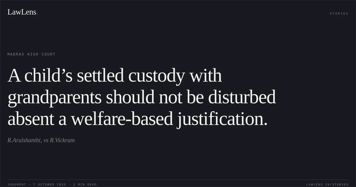 A child’s settled custody with grandparents should not be disturbed absent a welfare-based justification.. R.Arulshanthi, vs R.Vickram. Madras High Court. LawLens