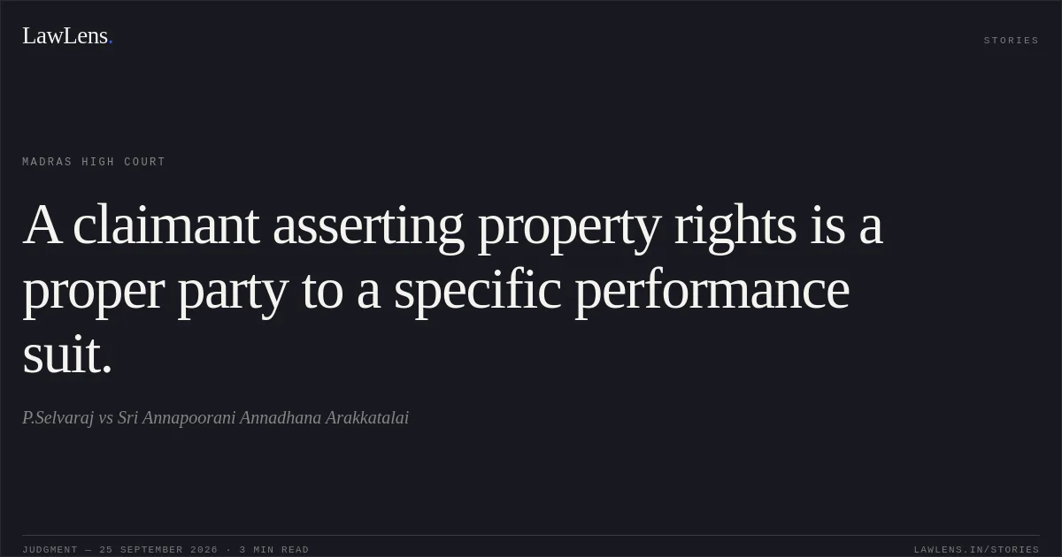 A claimant asserting property rights is a proper party to a specific performance suit.. P.Selvaraj vs Sri Annapoorani Annadhana Arakkatalai. Madras High Court. LawLens