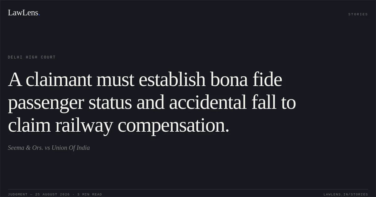 A claimant must establish bona fide passenger status and accidental fall to claim railway compensation.. Seema & Ors. vs Union Of India. Delhi High Court. LawLens